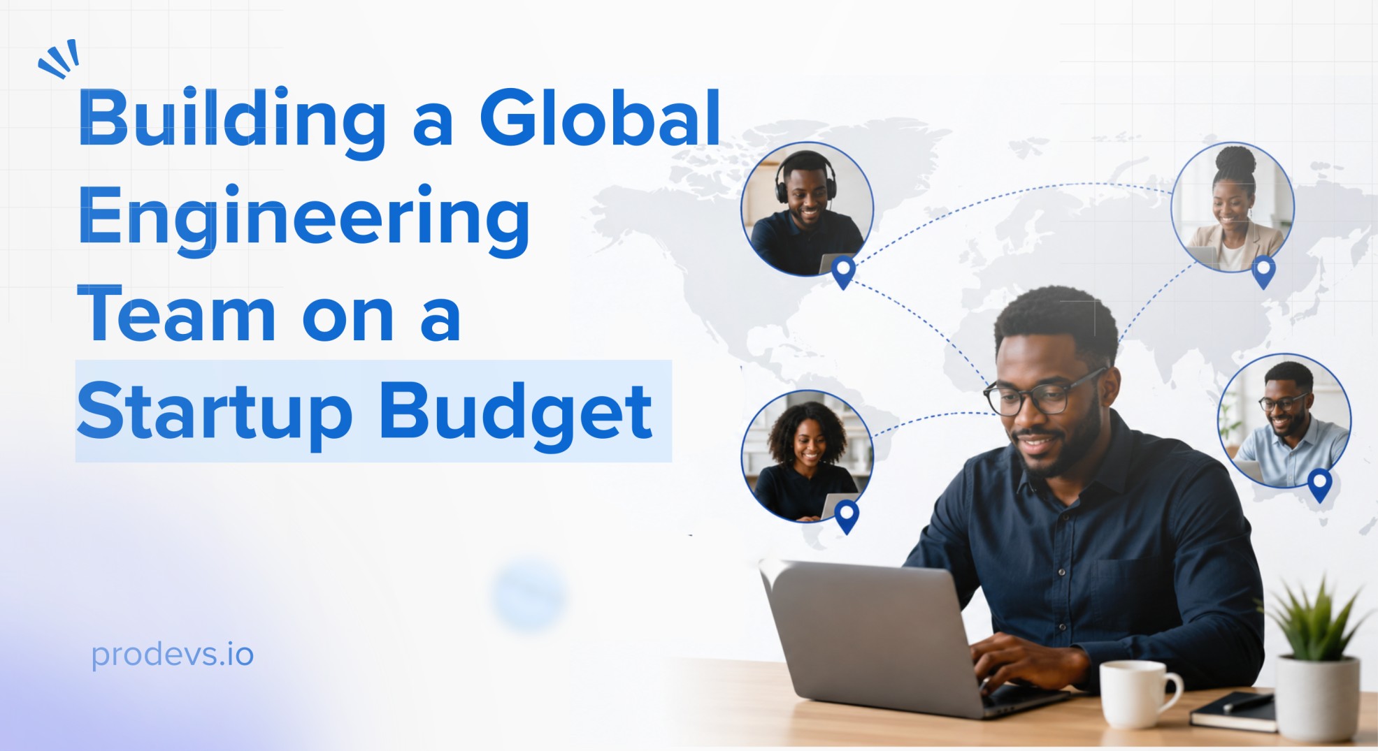 Building a Global Engineering Team on a Startup Budget